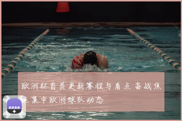 欧洲杯首页更新赛程与看点 备战焦点集中欧洲球队动态
