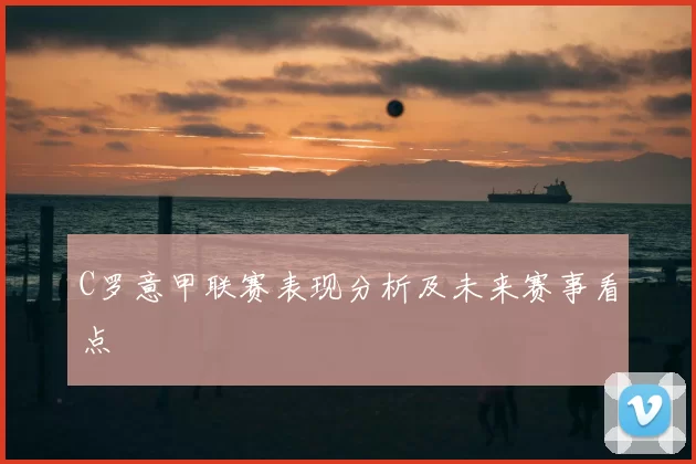 C罗意甲联赛表现分析及未来赛事看点