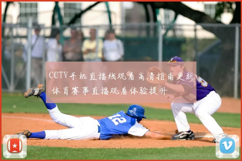 CCTV手机直播线观看高清指南更新 体育赛事直播观看体验提升