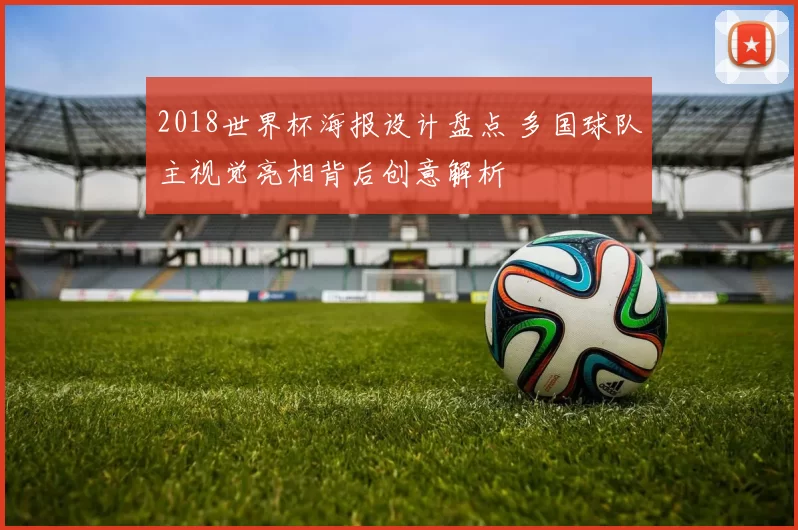 2018世界杯海报设计盘点 多国球队主视觉亮相背后创意解析
