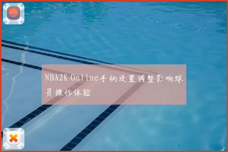 NBA2K Online手柄设置调整影响球员操作体验