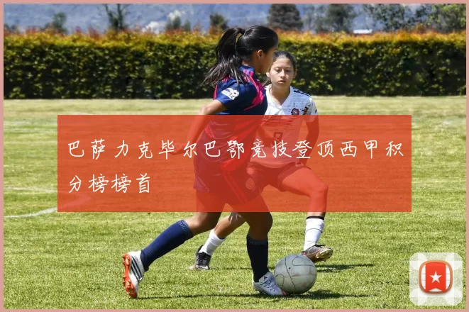 巴萨力克毕尔巴鄂竞技登顶西甲积分榜榜首