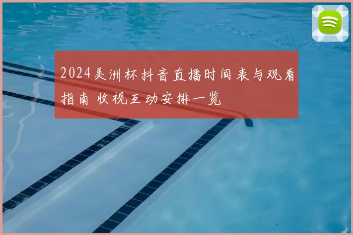 2024美洲杯抖音直播时间表与观看指南 收视互动安排一览