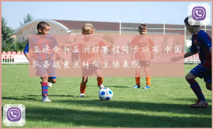亚运会和亚洲杯赛程同步公布 中国队备战重点转向主场表现